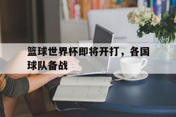 万博app-篮球世界杯即将开打，各国球队备战